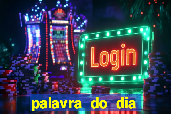 palavra do dia jogo contexto