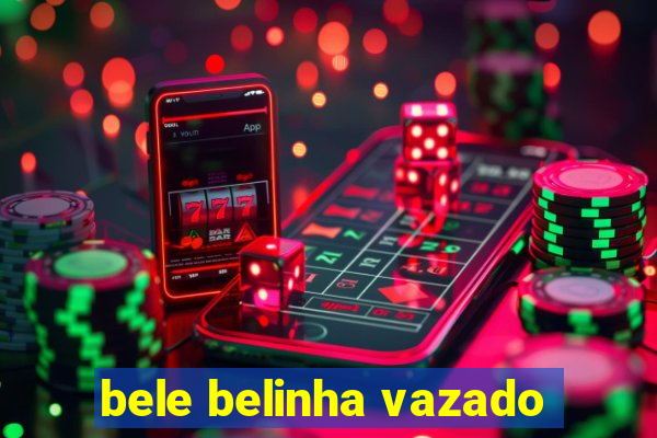 bele belinha vazado