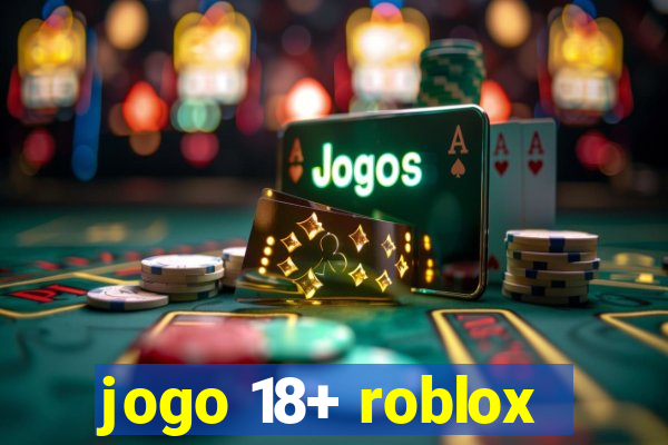 jogo 18+ roblox