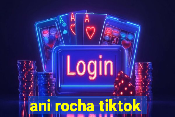 ani rocha tiktok