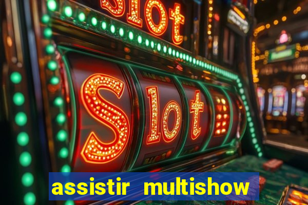 assistir multishow online ao vivo