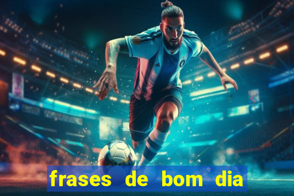 frases de bom dia motivacional trabalho