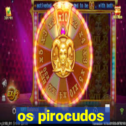 os pirocudos