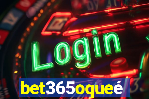 bet365oqueé