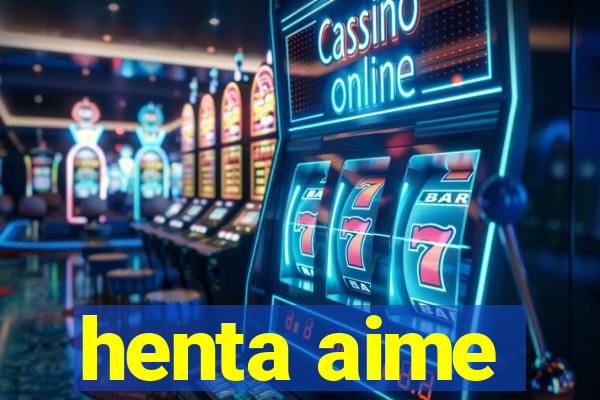 henta aime