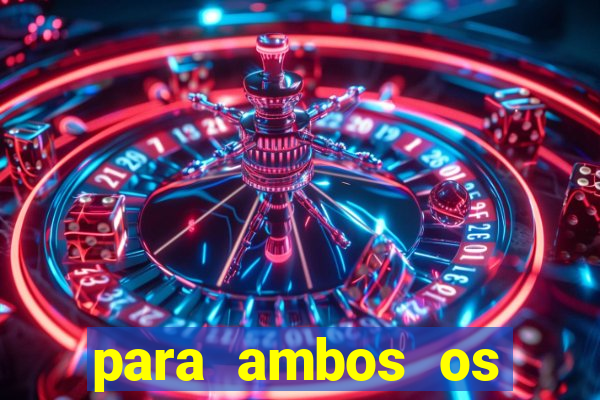 para ambos os times marcam 1 e 2 tempo