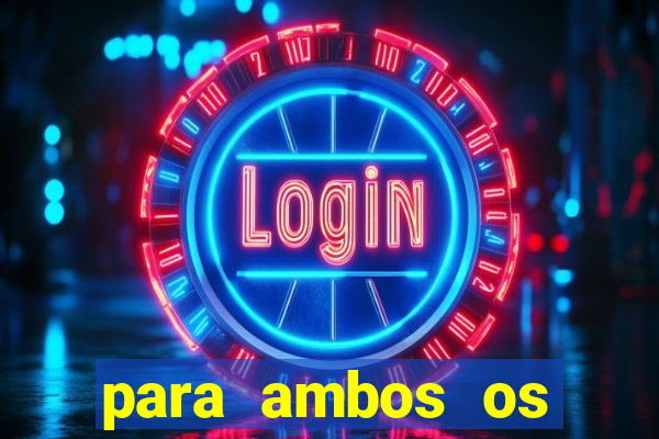 para ambos os times marcam 1 e 2 tempo