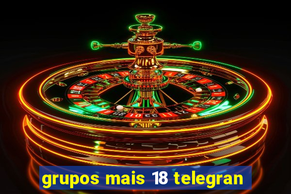 grupos mais 18 telegran