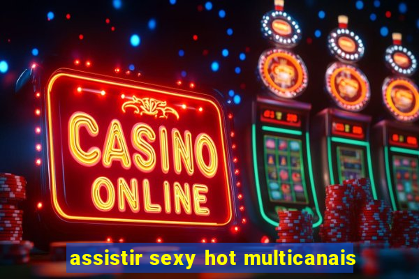 assistir sexy hot multicanais