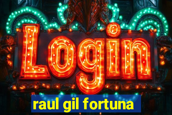 raul gil fortuna
