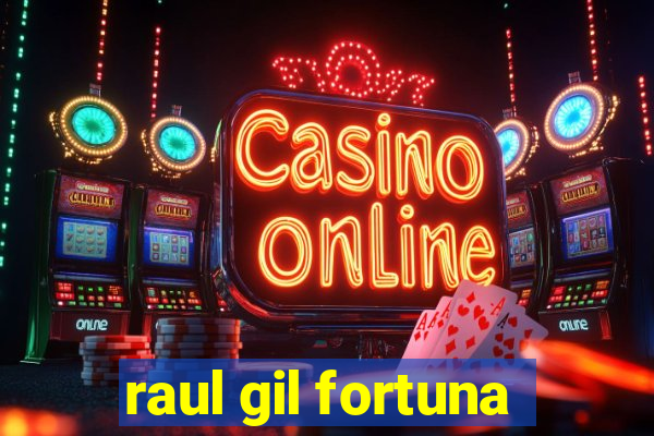raul gil fortuna