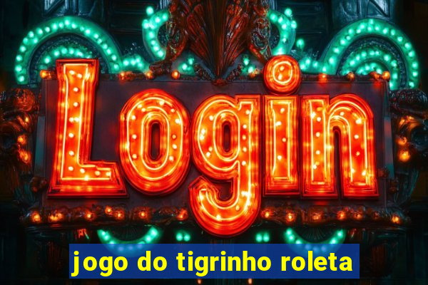 jogo do tigrinho roleta