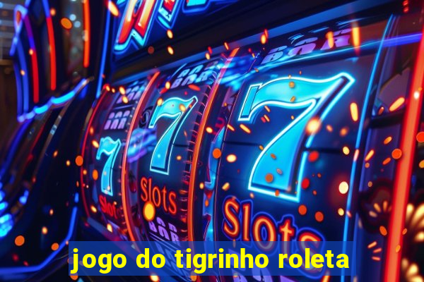 jogo do tigrinho roleta