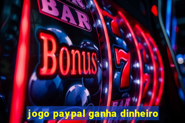jogo paypal ganha dinheiro