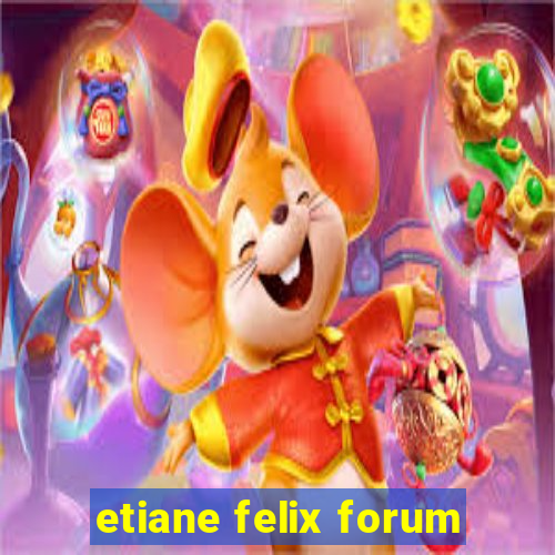 etiane felix forum
