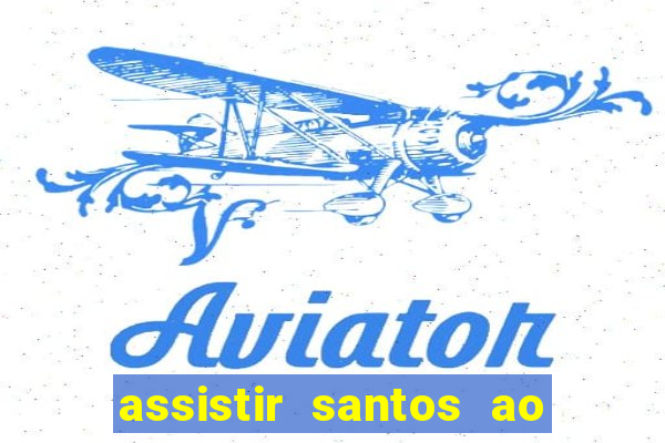 assistir santos ao vivo futemax