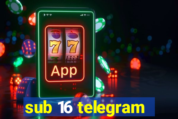 sub 16 telegram