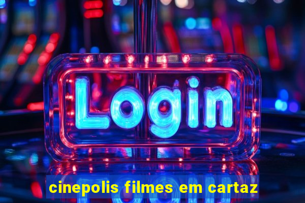 cinepolis filmes em cartaz