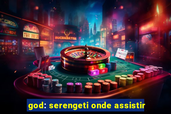 god: serengeti onde assistir
