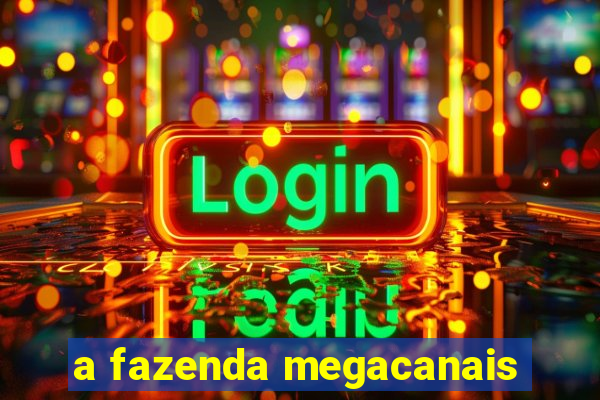 a fazenda megacanais