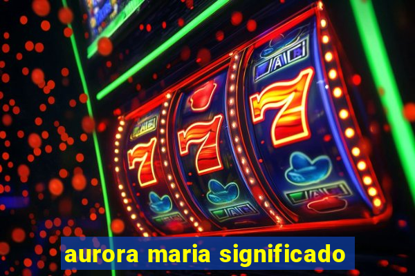 aurora maria significado
