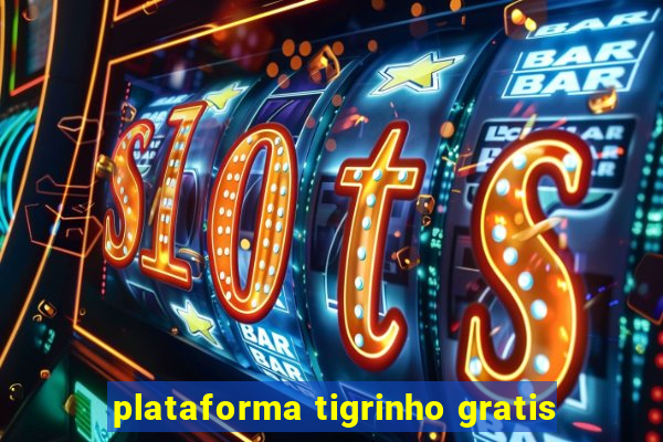 plataforma tigrinho gratis