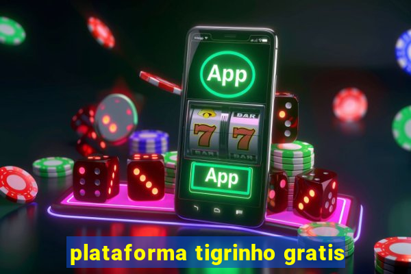 plataforma tigrinho gratis