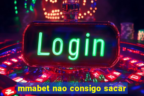 mmabet nao consigo sacar
