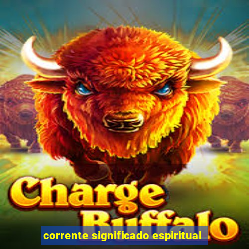 corrente significado espiritual