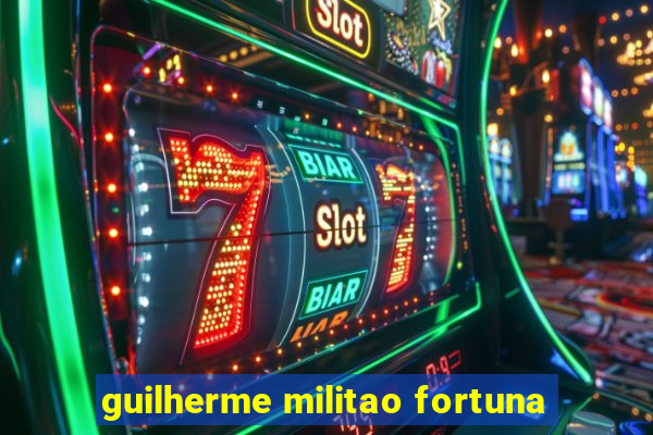guilherme militao fortuna