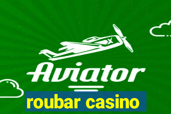 roubar casino