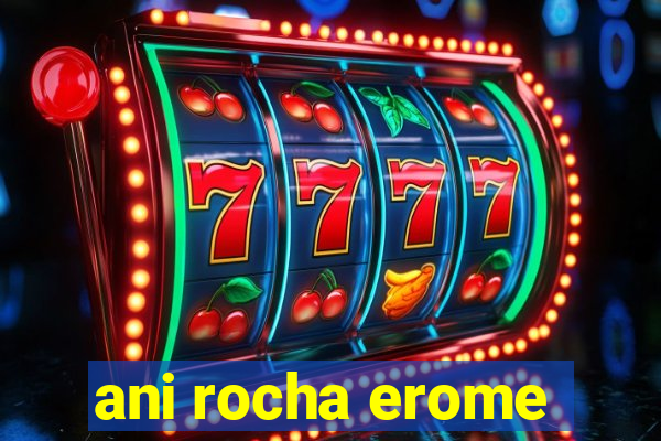 ani rocha erome