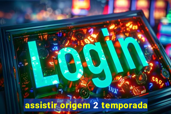 assistir origem 2 temporada