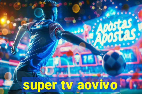 super tv aovivo