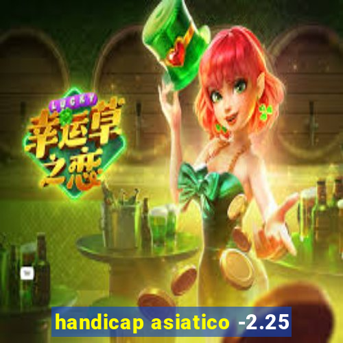 handicap asiatico -2.25