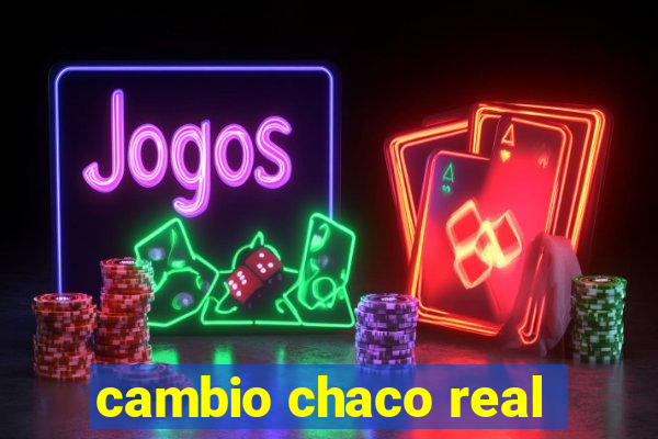 cambio chaco real