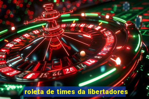 roleta de times da libertadores