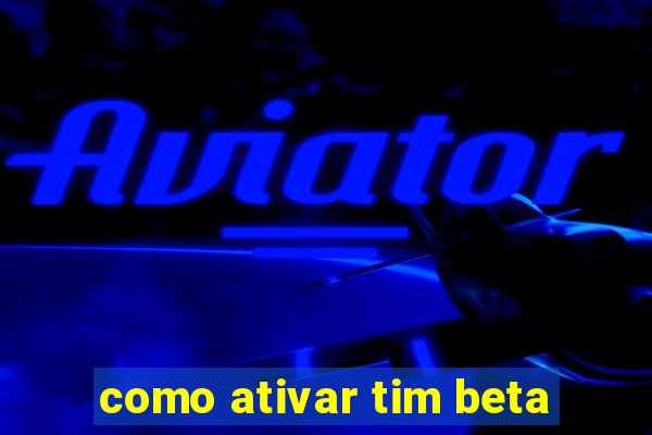 como ativar tim beta