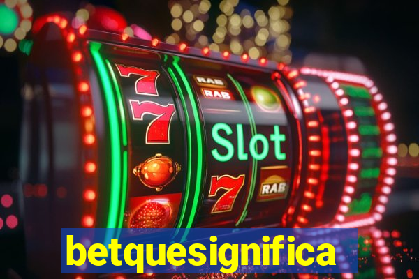 betquesignifica