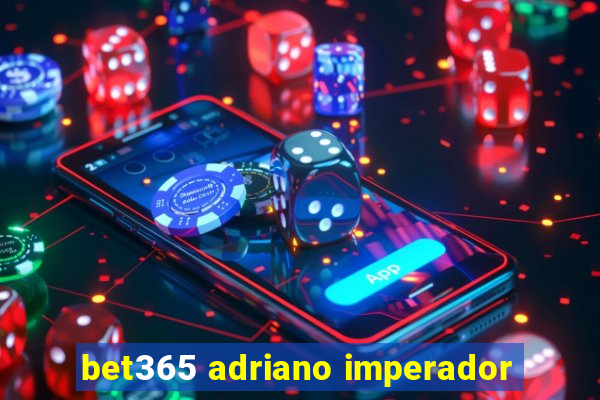 bet365 adriano imperador
