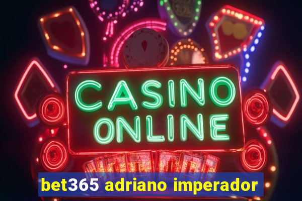 bet365 adriano imperador