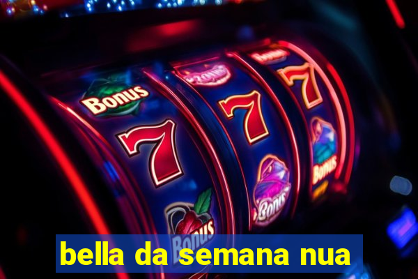 bella da semana nua