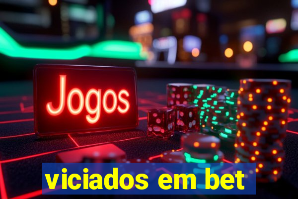 viciados em bet
