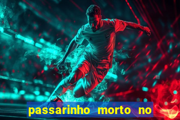 passarinho morto no quintal significado espiritual