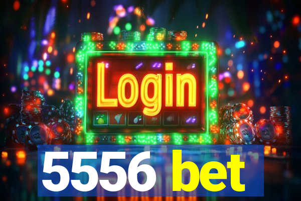 5556 bet