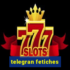 telegran fetiches