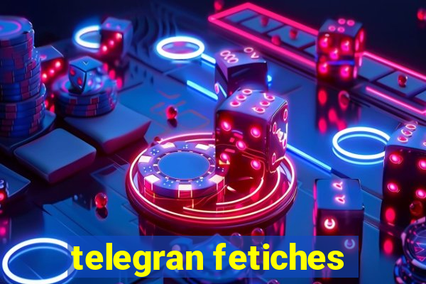 telegran fetiches