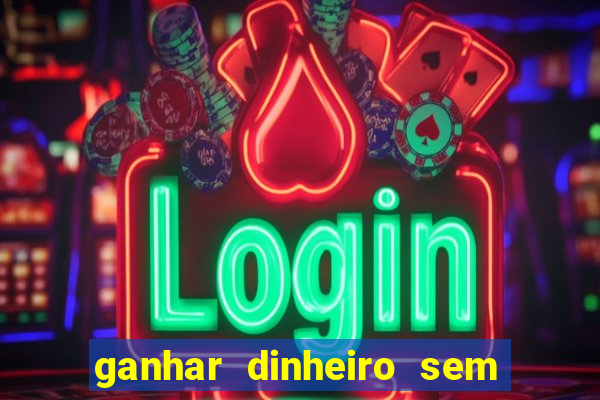 ganhar dinheiro sem depositar nada