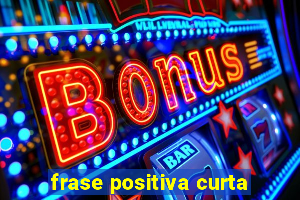 frase positiva curta