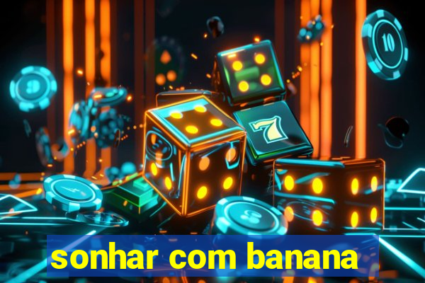 sonhar com banana